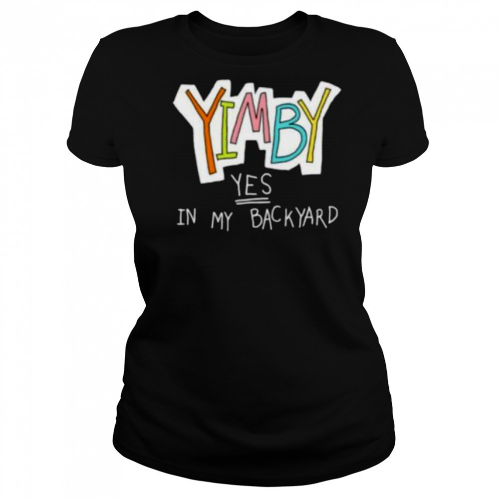 Yimby yes in my backyard shirt Women's T-shirt