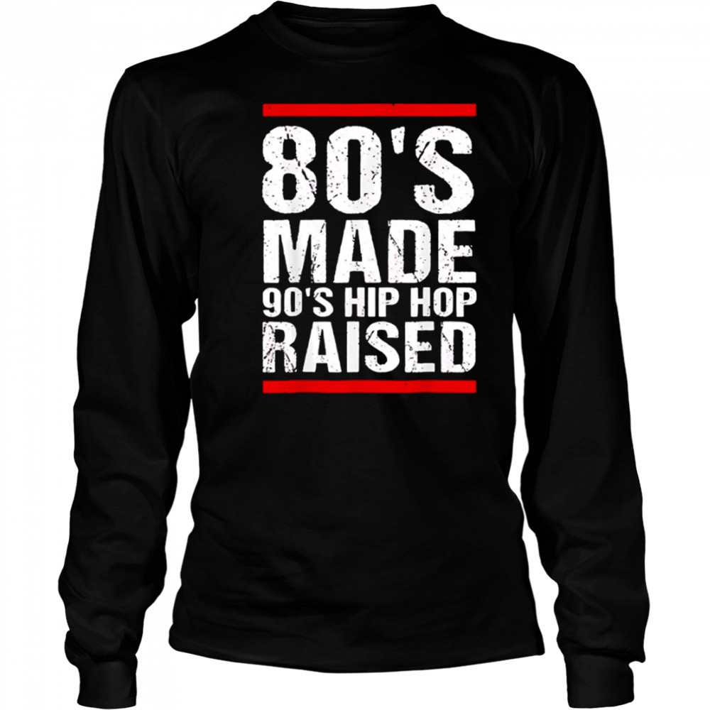 80’s Made 90’s Hip Hop Raised shirt Long Sleeved