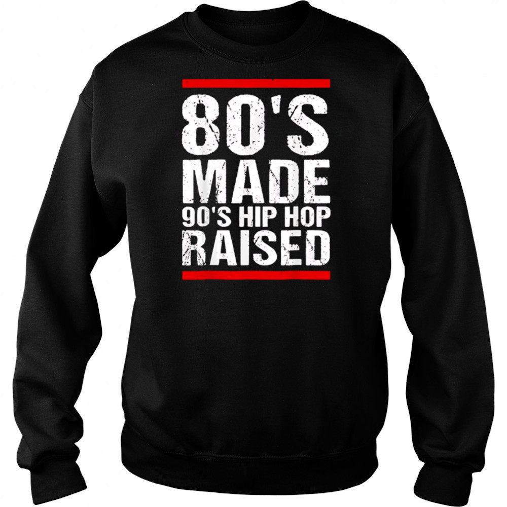 80’s Made 90’s Hip Hop Raised shirt Hoodie