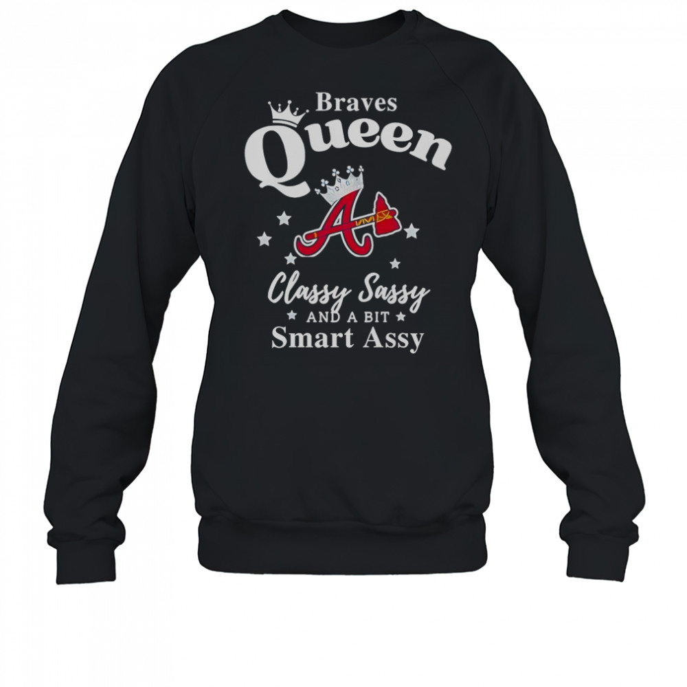 Braves Queen Classy Sassy And A Bit Smart Assy Logo T-Shirt Sweatshirt