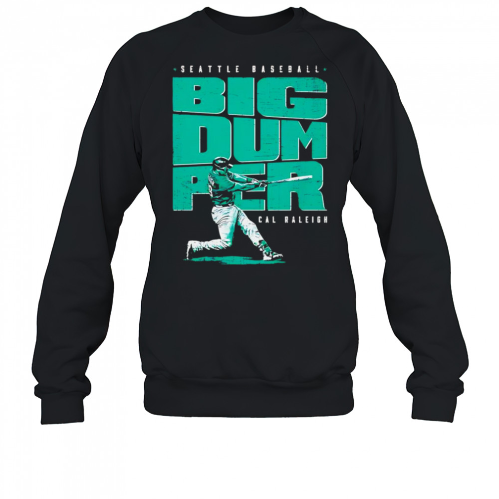 Cal Raleigh Seattle Big Dumper shirt Sweatshirt