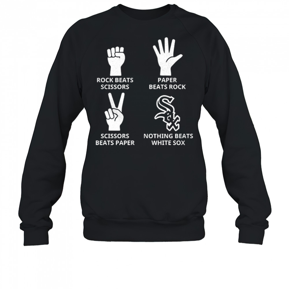 Chicago White Sox rock beats scissors paper beats rock scissors beats paper nothing beats White Sox shirt Sweatshirt