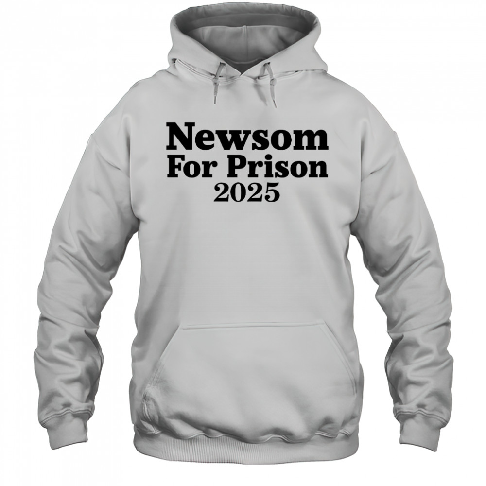 Gavin Newsom For Prison 2025 shirt Hoodie
