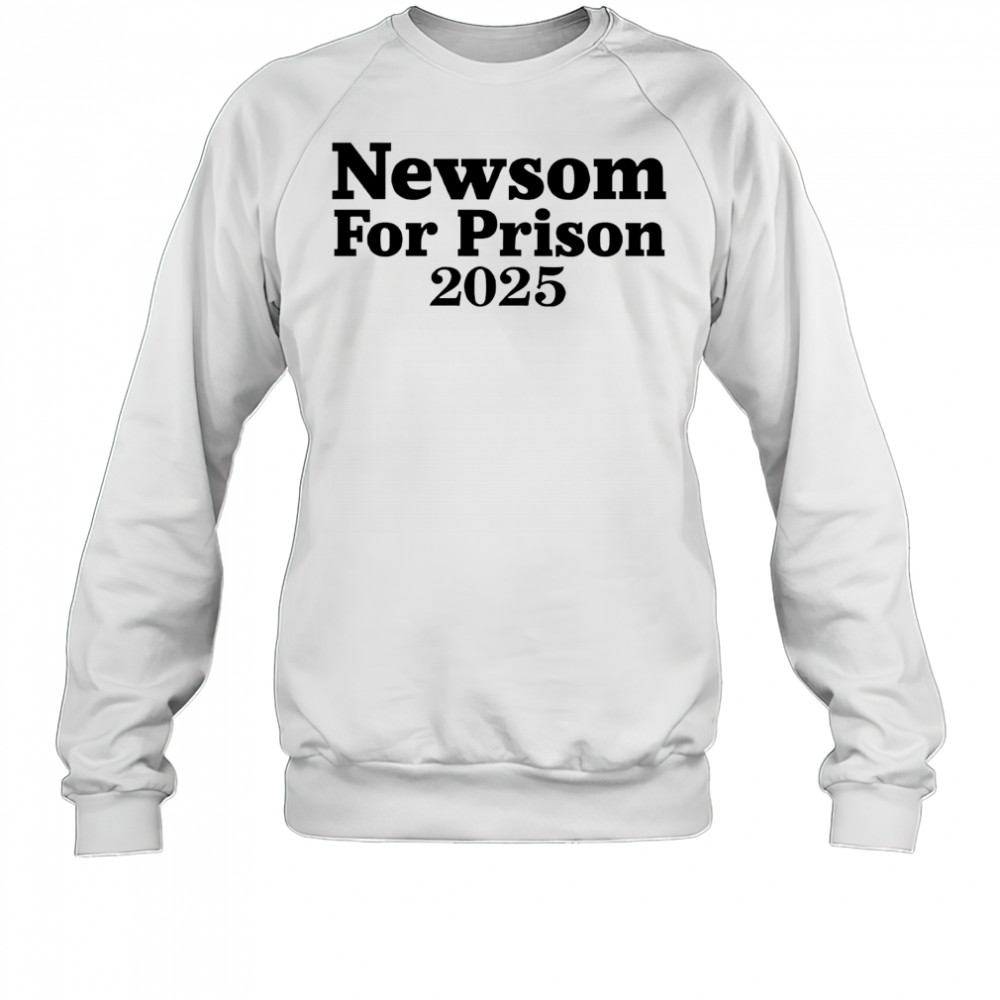 Gavin Newsom For Prison 2025 shirt Sweatshirt