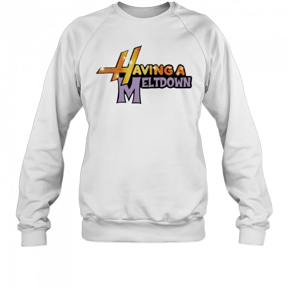 Having A Meltdown T-Shirt Sweatshirt