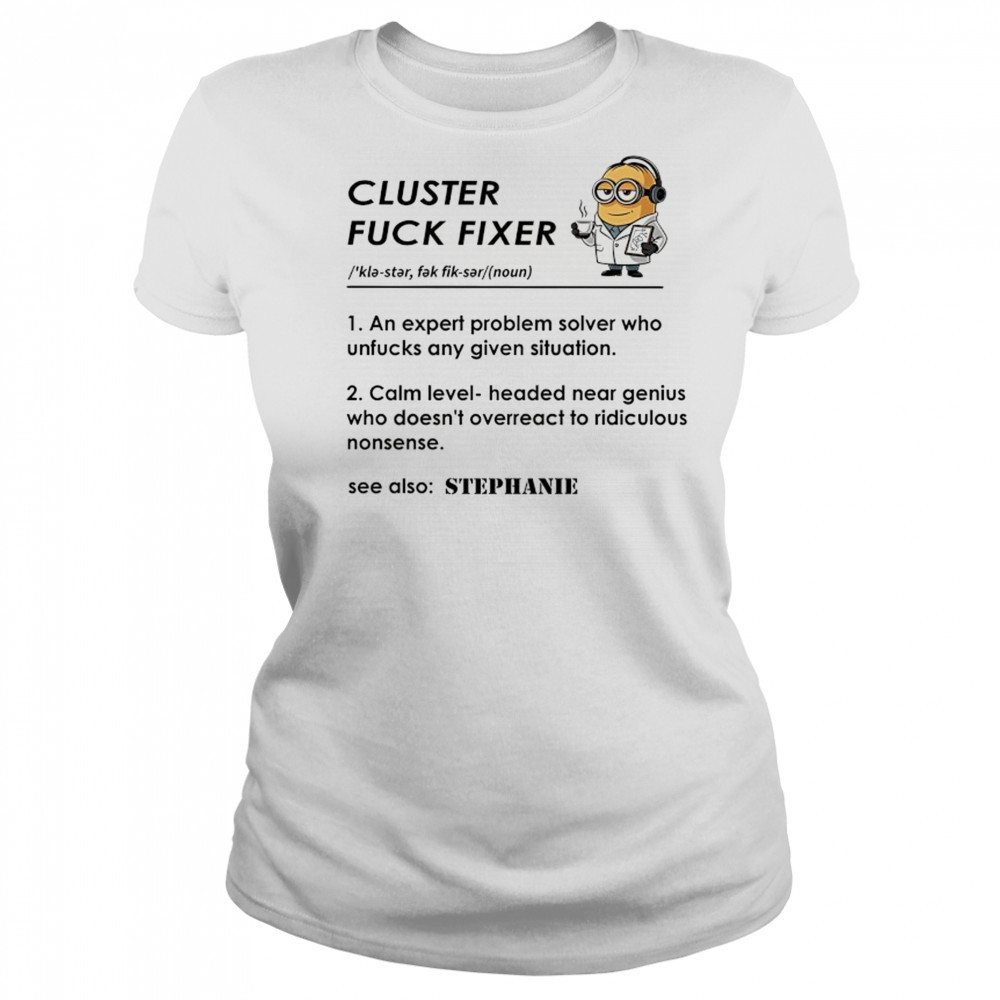 Minion Cluster fuck fixer Stephanie shirt Women's T-shirt