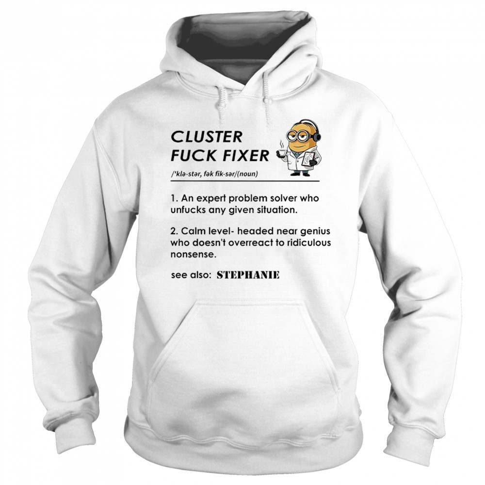 Minion Cluster fuck fixer Stephanie shirt Sweatshirt