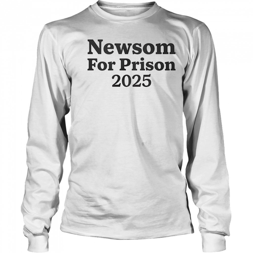 Newsom for Prison 2025 shirt Long Sleeved