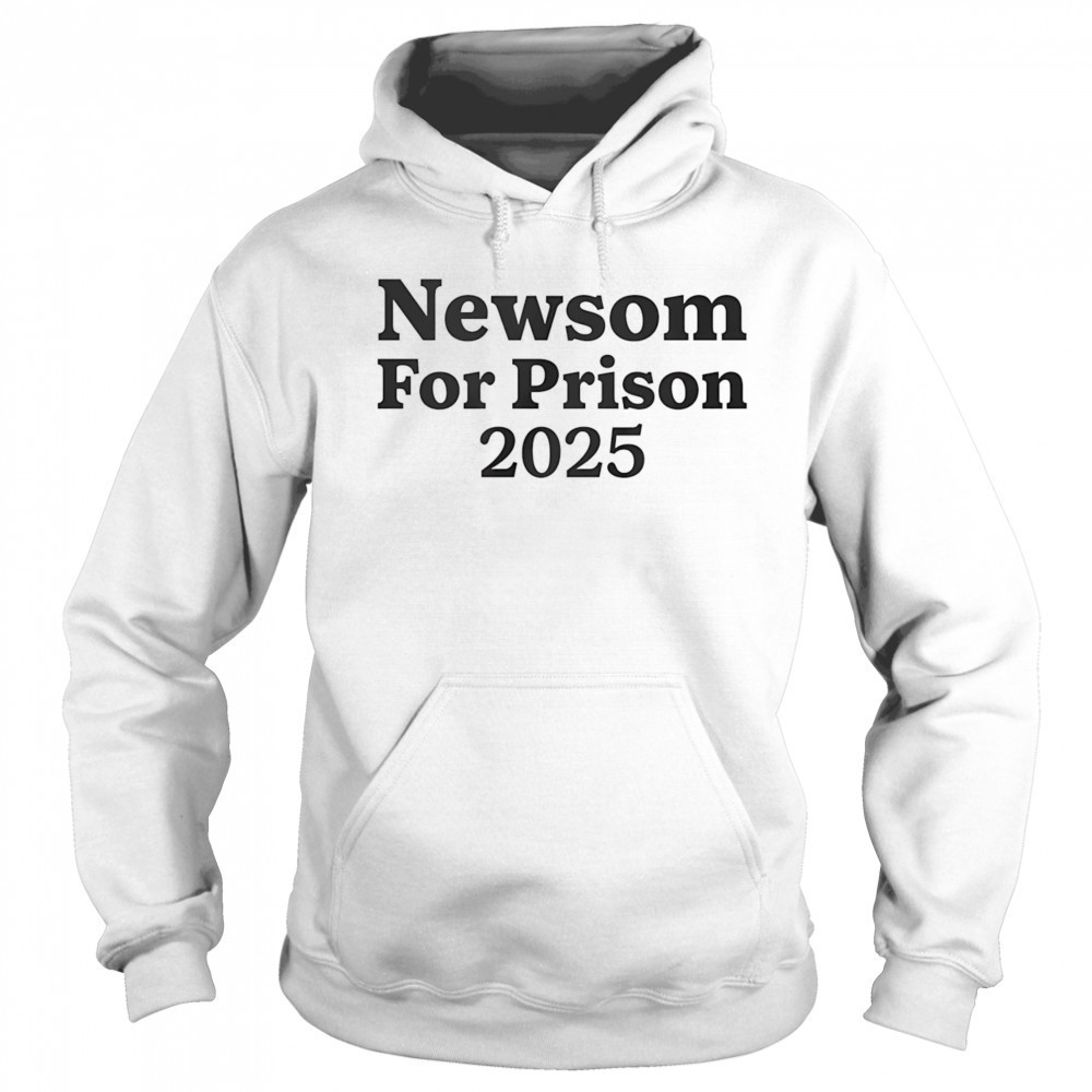 Newsom for Prison 2025 shirt Sweatshirt