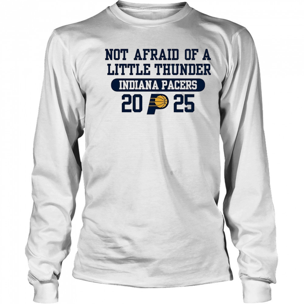 Not afraid of a little thunder Indiana Pacers 2025 shirt Long Sleeved