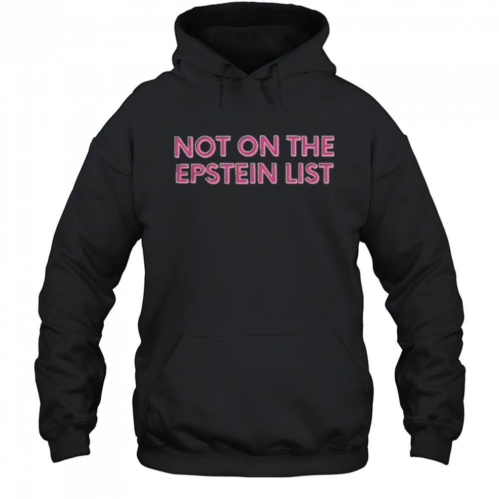 Not On The Epstein List T-Shirt Hoodie