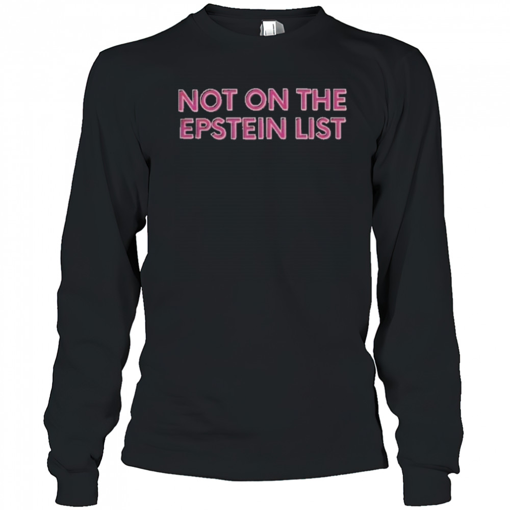 Not On The Epstein List T-Shirt Long Sleeved