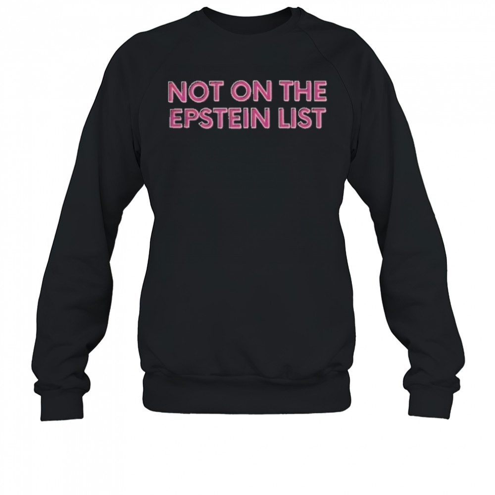 Not On The Epstein List T-Shirt Sweatshirt