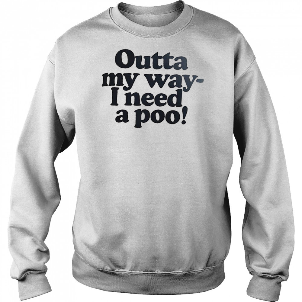 Outta my way I need a poo shirt Hoodie
