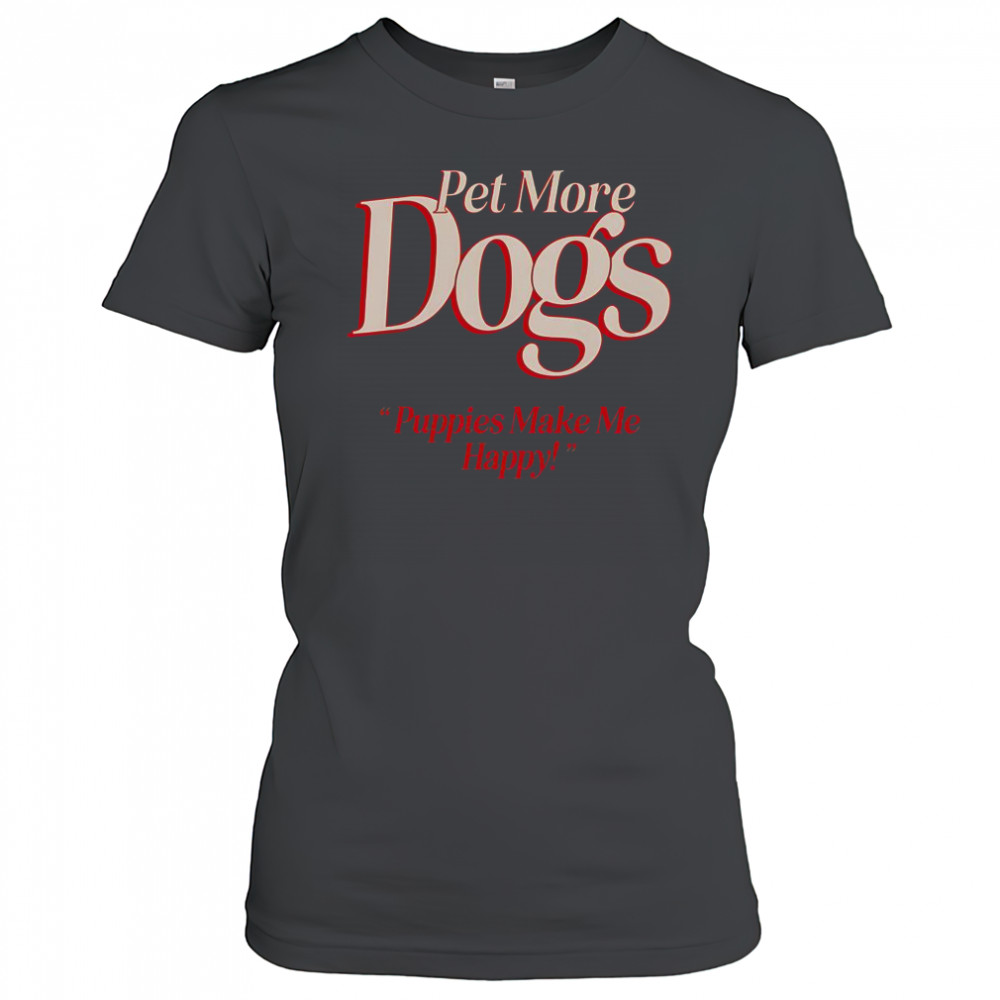 Pet More Dogs Puppies Make Me Happy T-Shirt Women's T-shirt