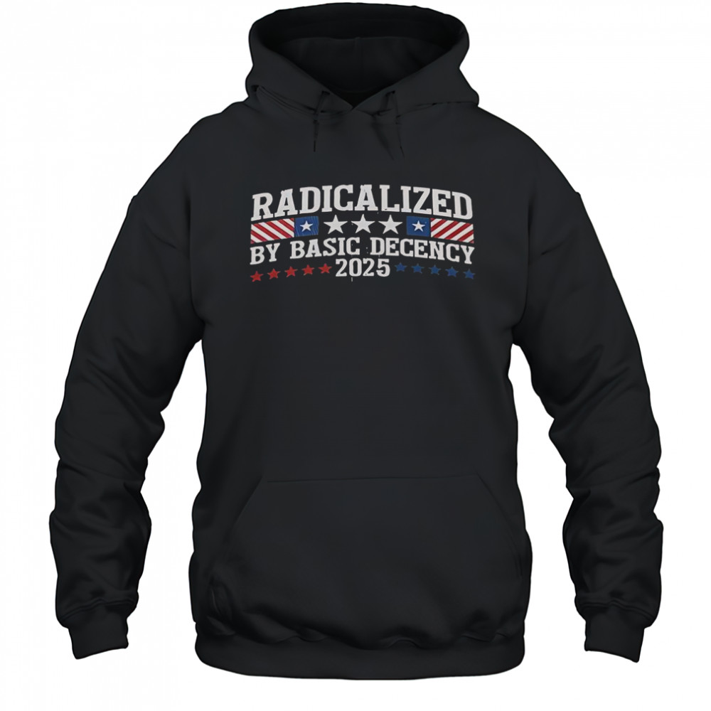 Radicalized By Basic Decency 2025 T-Shirt Hoodie