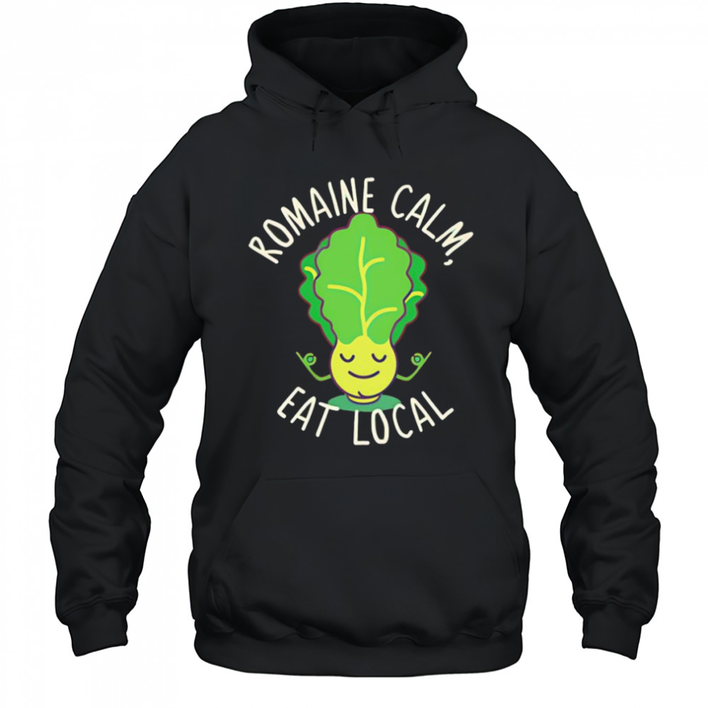 Romaine calm eat local shirt Hoodie