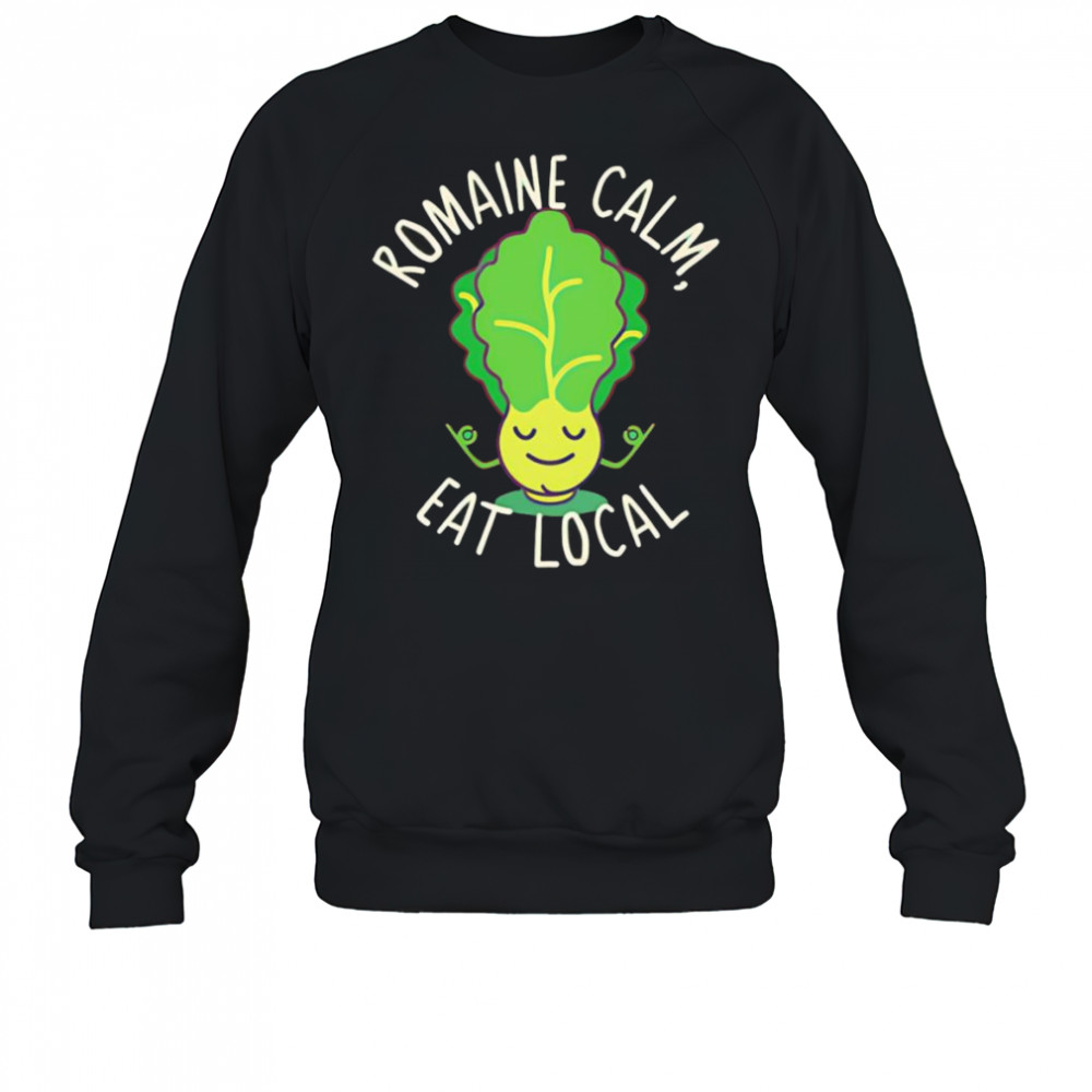 Romaine calm eat local shirt Sweatshirt
