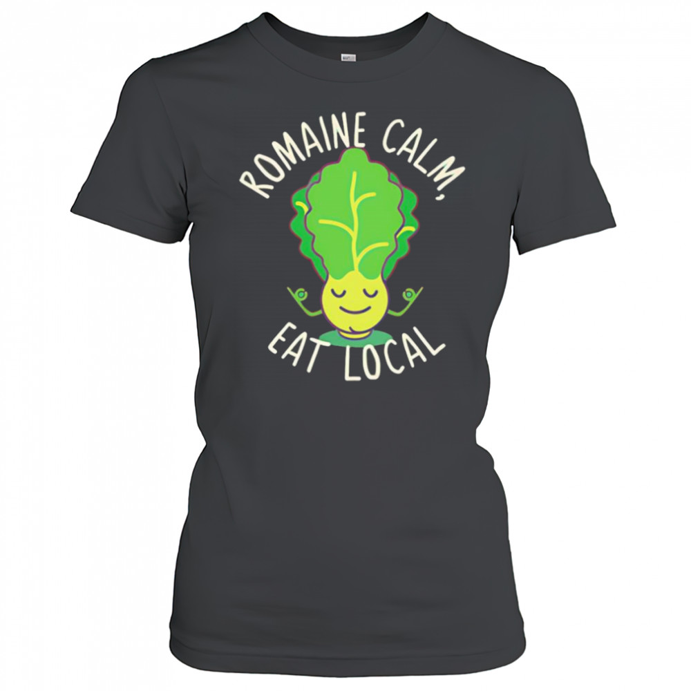 Romaine calm eat local shirt Women's T-shirt