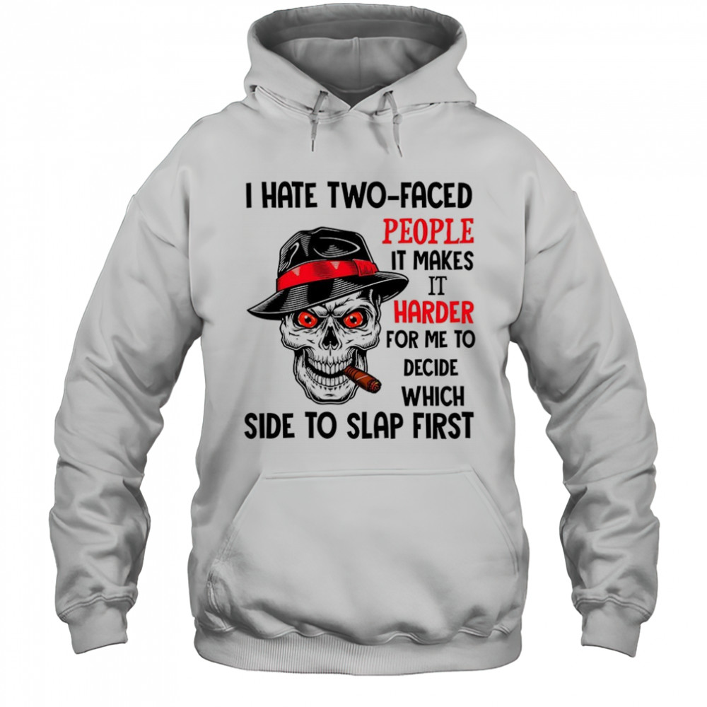 Skull I hate two faced people it makes it harder for me to decide which side to slap first shirt Hoodie