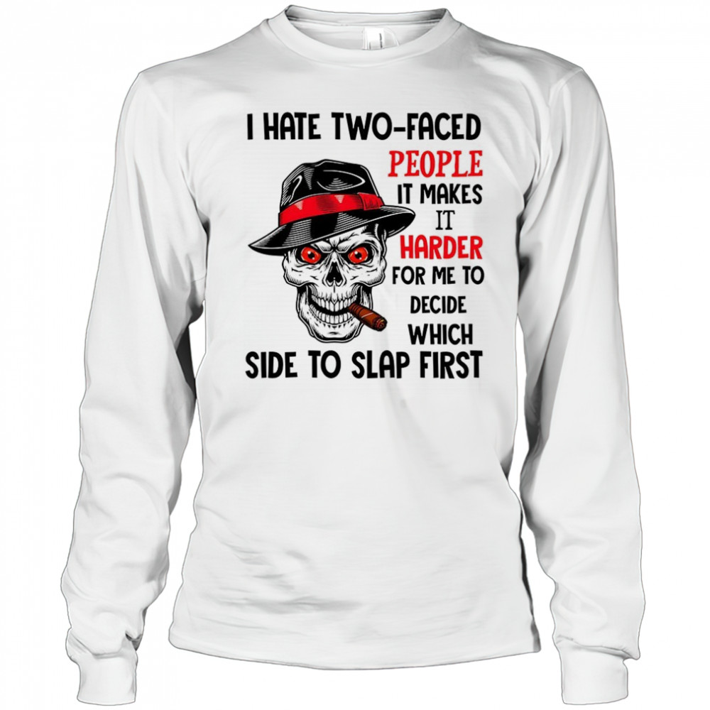 Skull I hate two faced people it makes it harder for me to decide which side to slap first shirt Long Sleeved