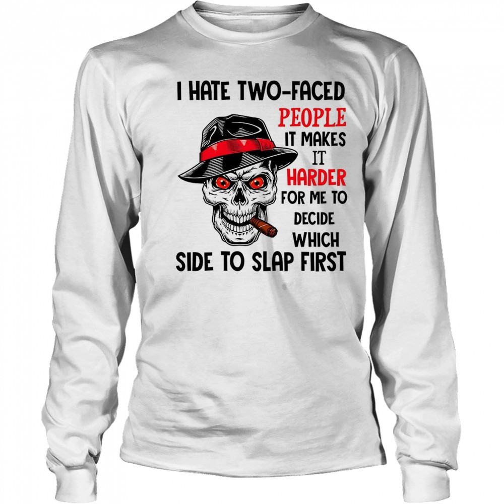 Skull I hate two faced people it makes it harder for me to decide which side to slap first shirt Long Sleeved