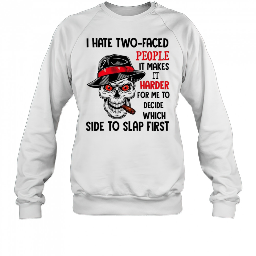 Skull I hate two faced people it makes it harder for me to decide which side to slap first shirt Sweatshirt