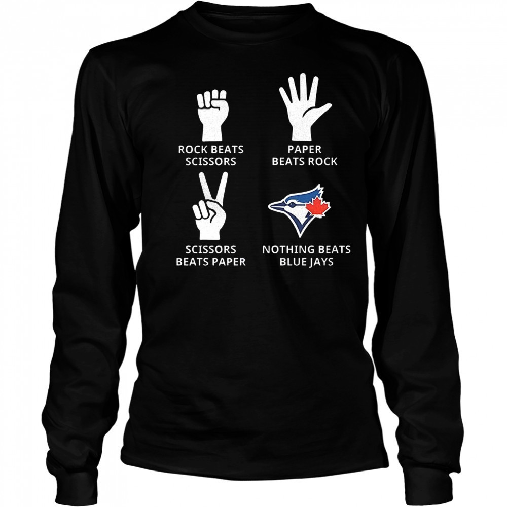 Toronto Blue Jays rock beats scissors paper beats rock scissors beats paper nothing beats Jays shirt Long Sleeved