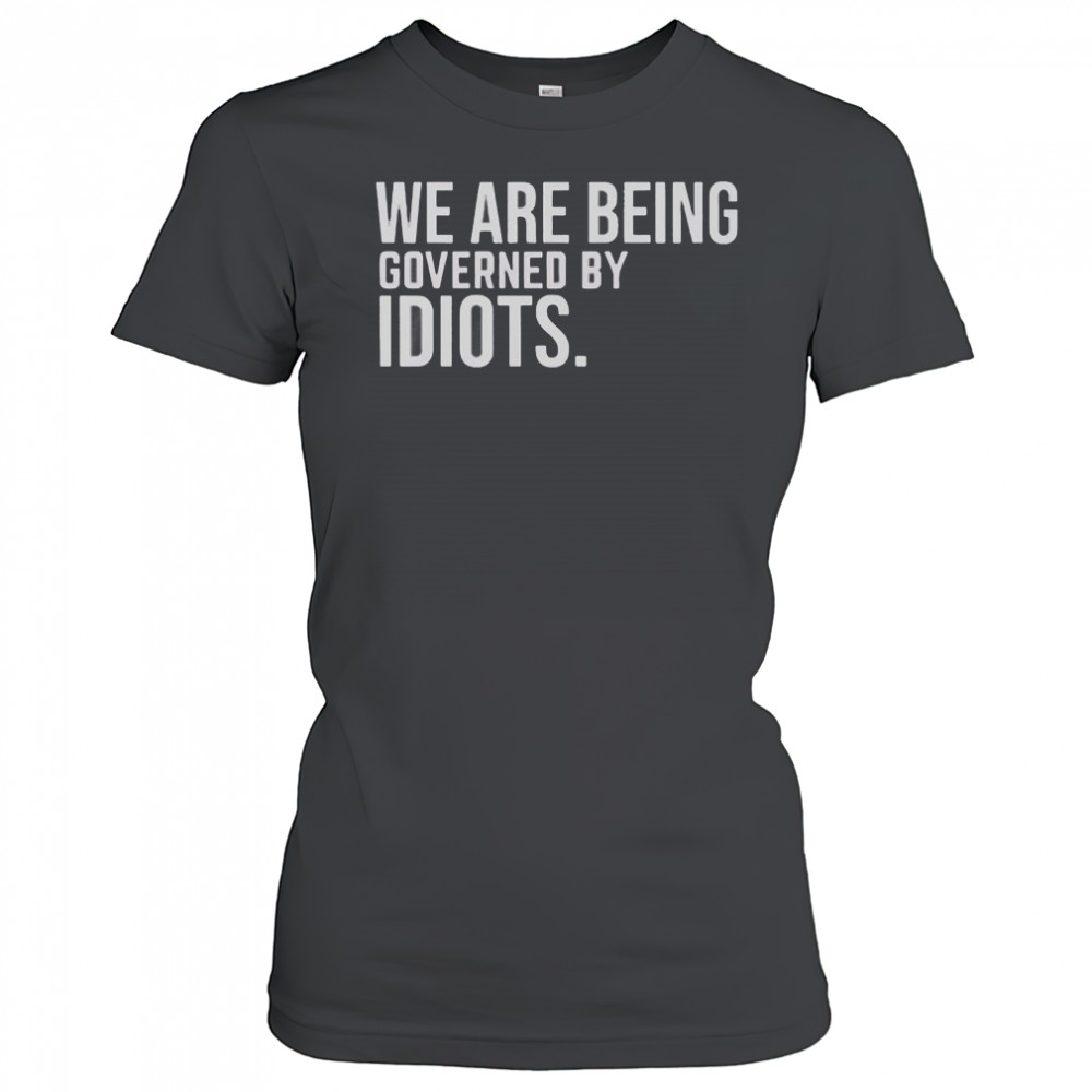 We Are Being Governed By Idiots T-Shirt Women's T-shirt