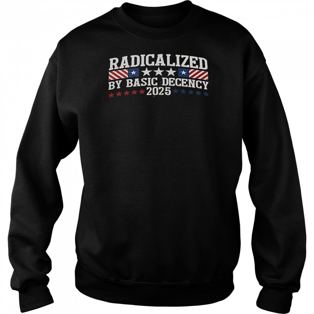 Radicalized By Basic Decency 2025 T-Shirt Hoodie