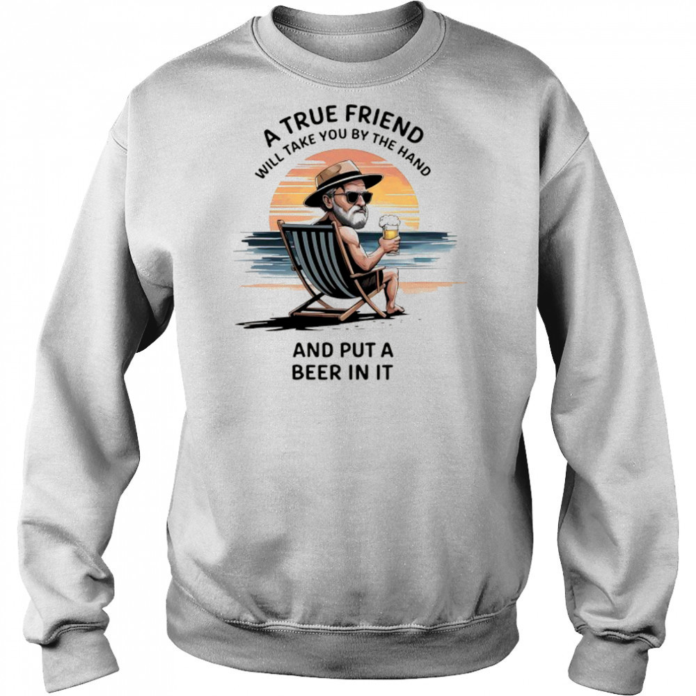 A true friend will take you by the hand and put a beer in it shirt Hoodie