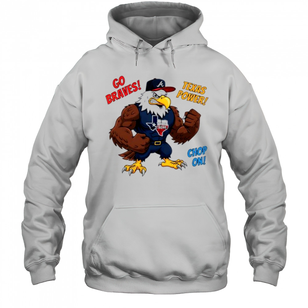 Atlanta Braves Go Braves Texas Power Chop On Texas Strong mascot shirt Hoodie