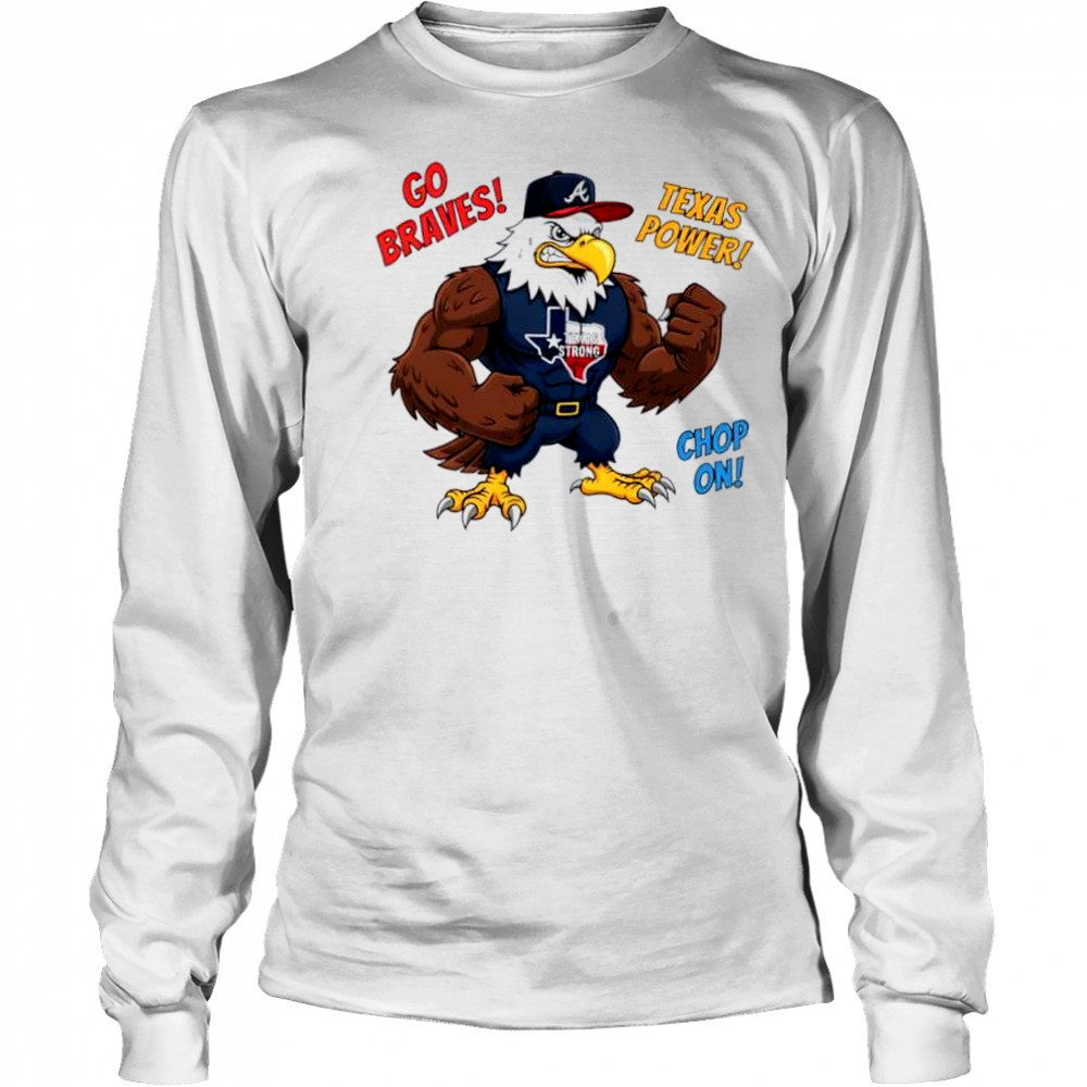 Atlanta Braves Go Braves Texas Power Chop On Texas Strong mascot shirt Long Sleeved