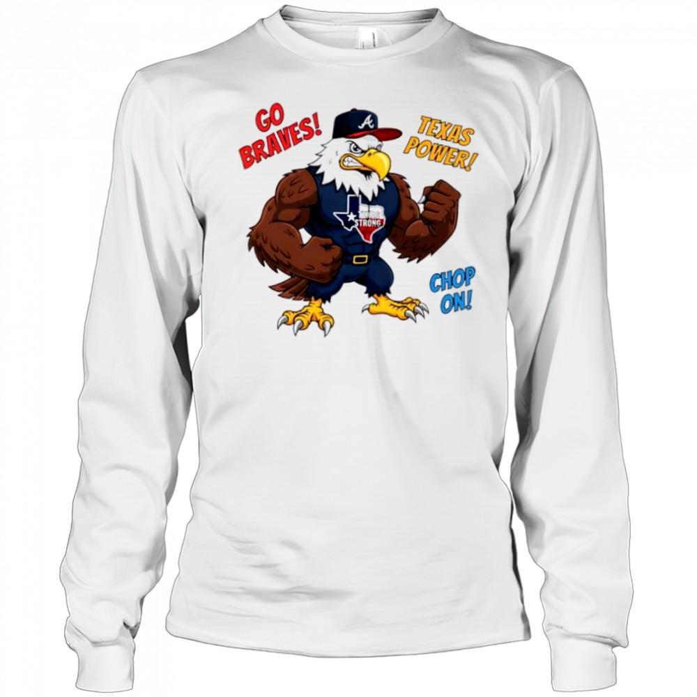 Atlanta Braves Go Braves Texas Power Chop On Texas Strong mascot shirt Long Sleeved