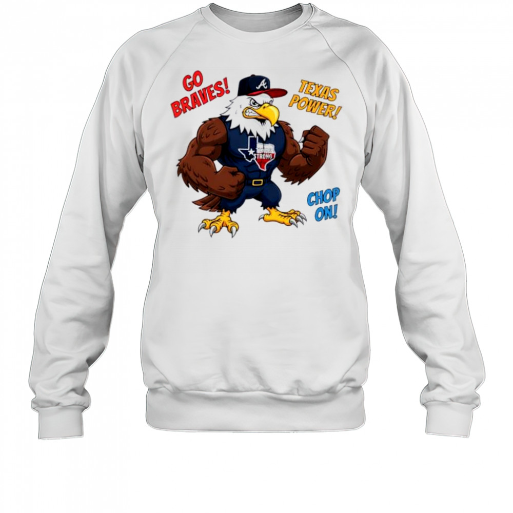 Atlanta Braves Go Braves Texas Power Chop On Texas Strong mascot shirt Sweatshirt