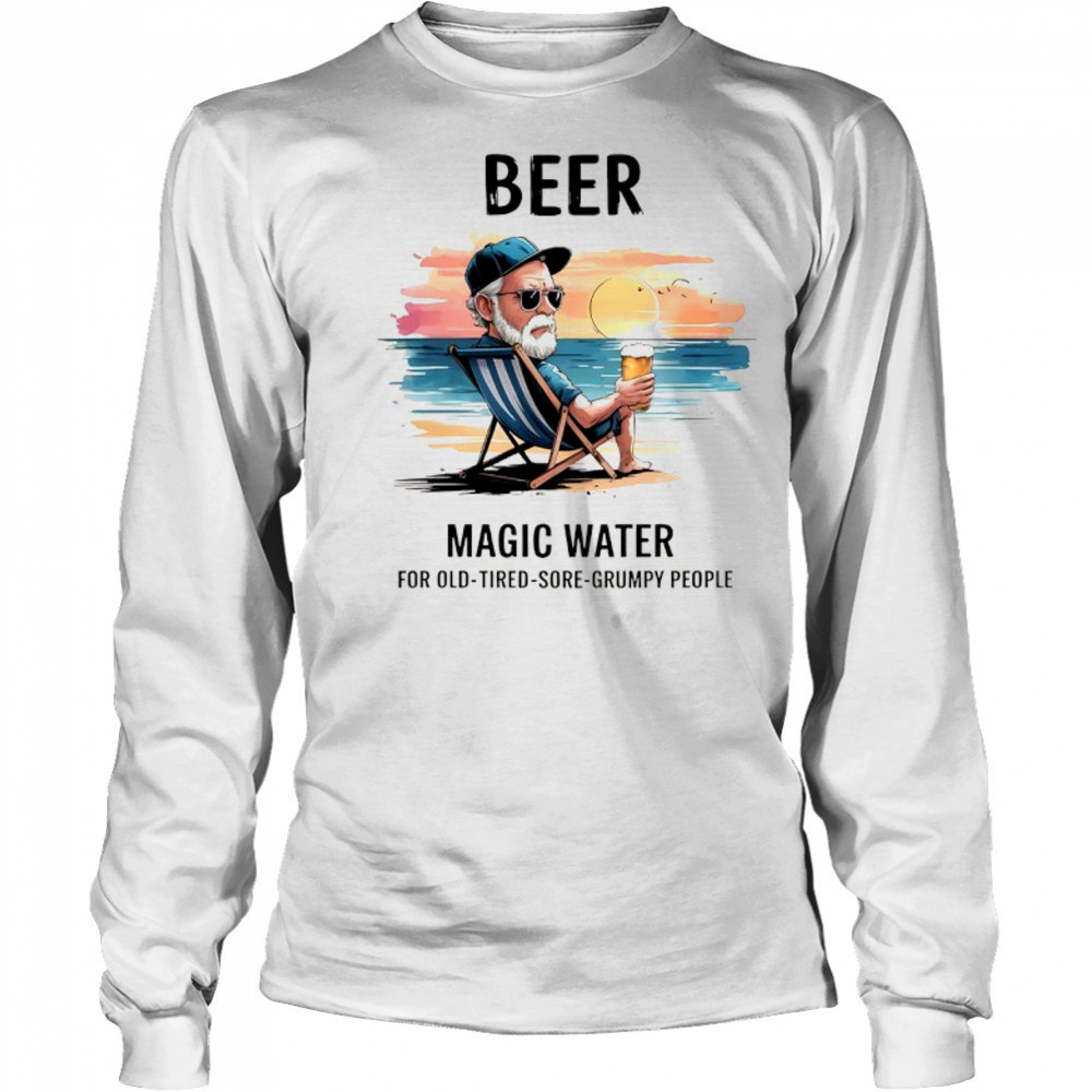 Beer magic water for old tired sore grumpy people shirt Long Sleeved