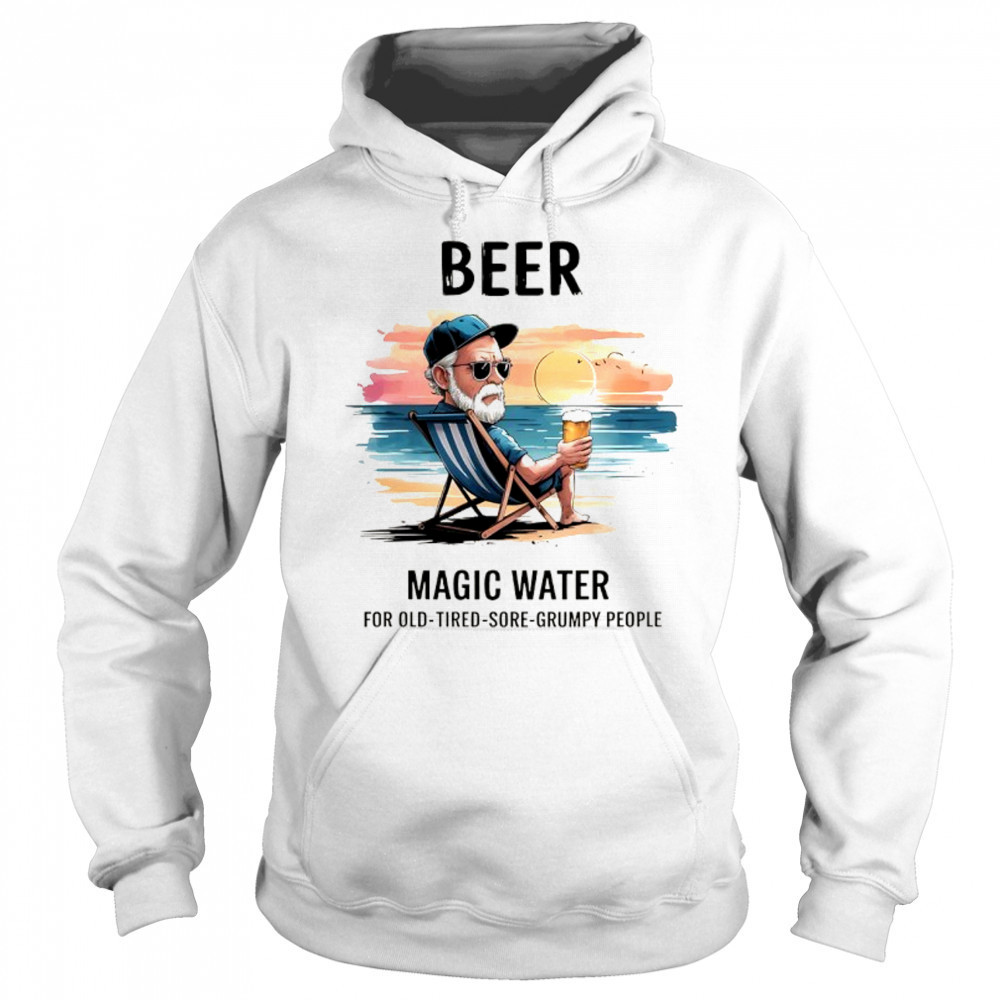 Beer magic water for old tired sore grumpy people shirt Sweatshirt