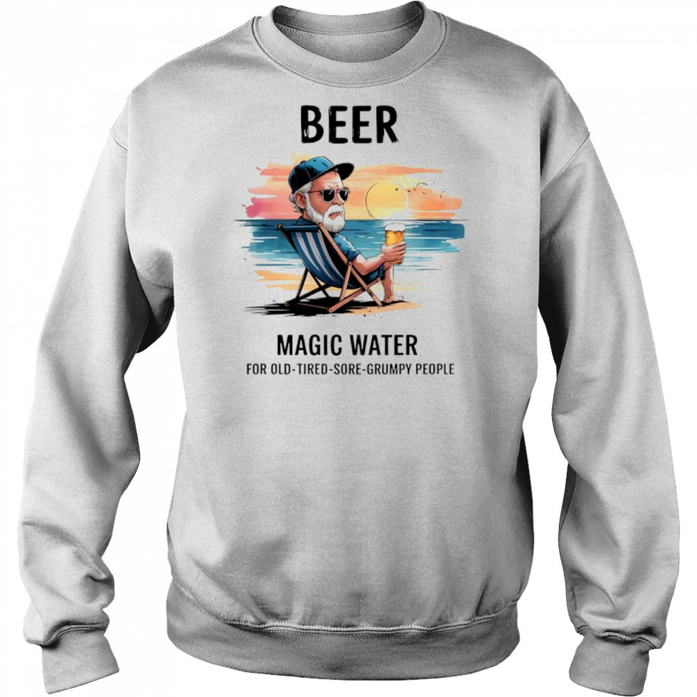 Beer magic water for old tired sore grumpy people shirt Hoodie