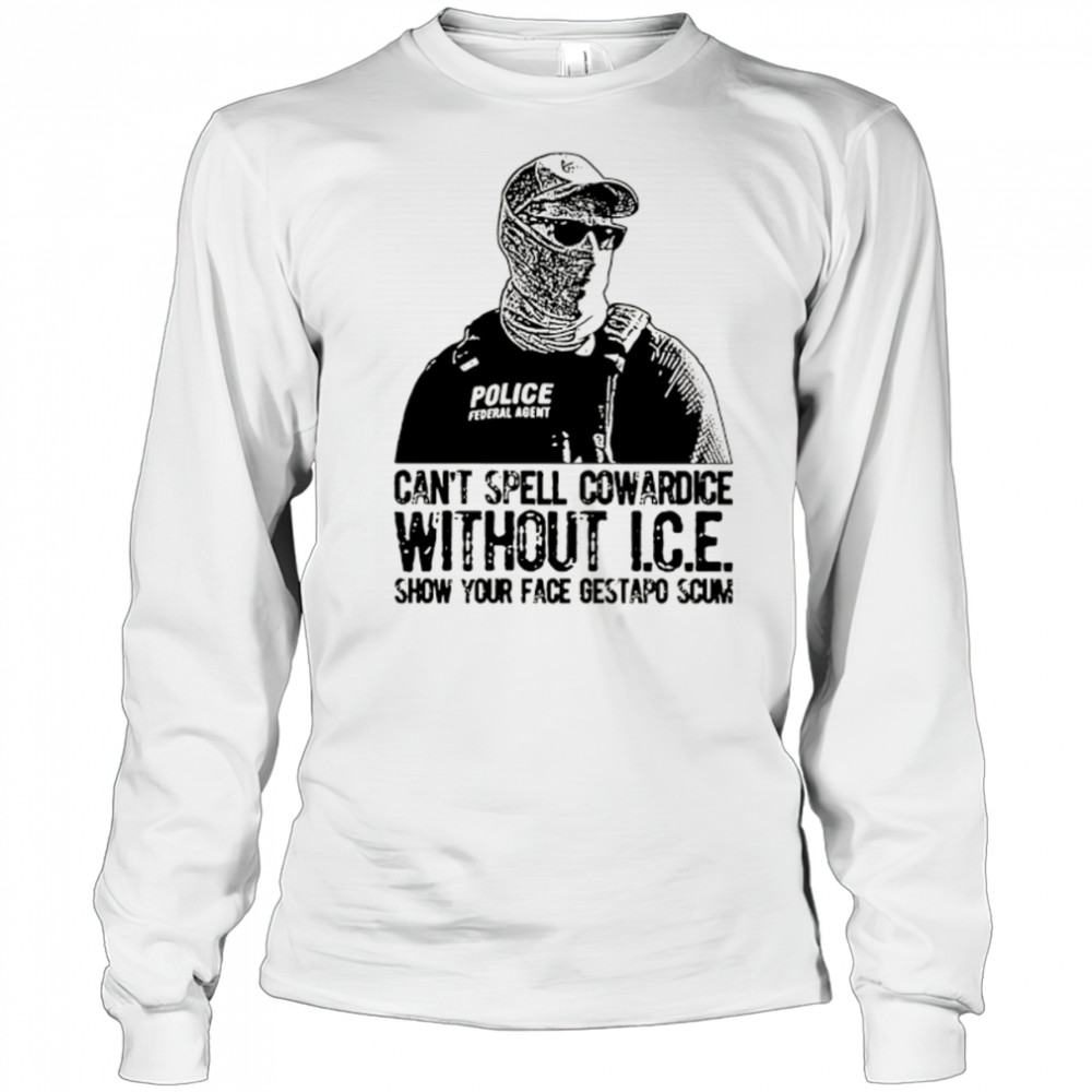 Can’t spell cowardice without ICE show your face gestapo scum shirt Long Sleeved