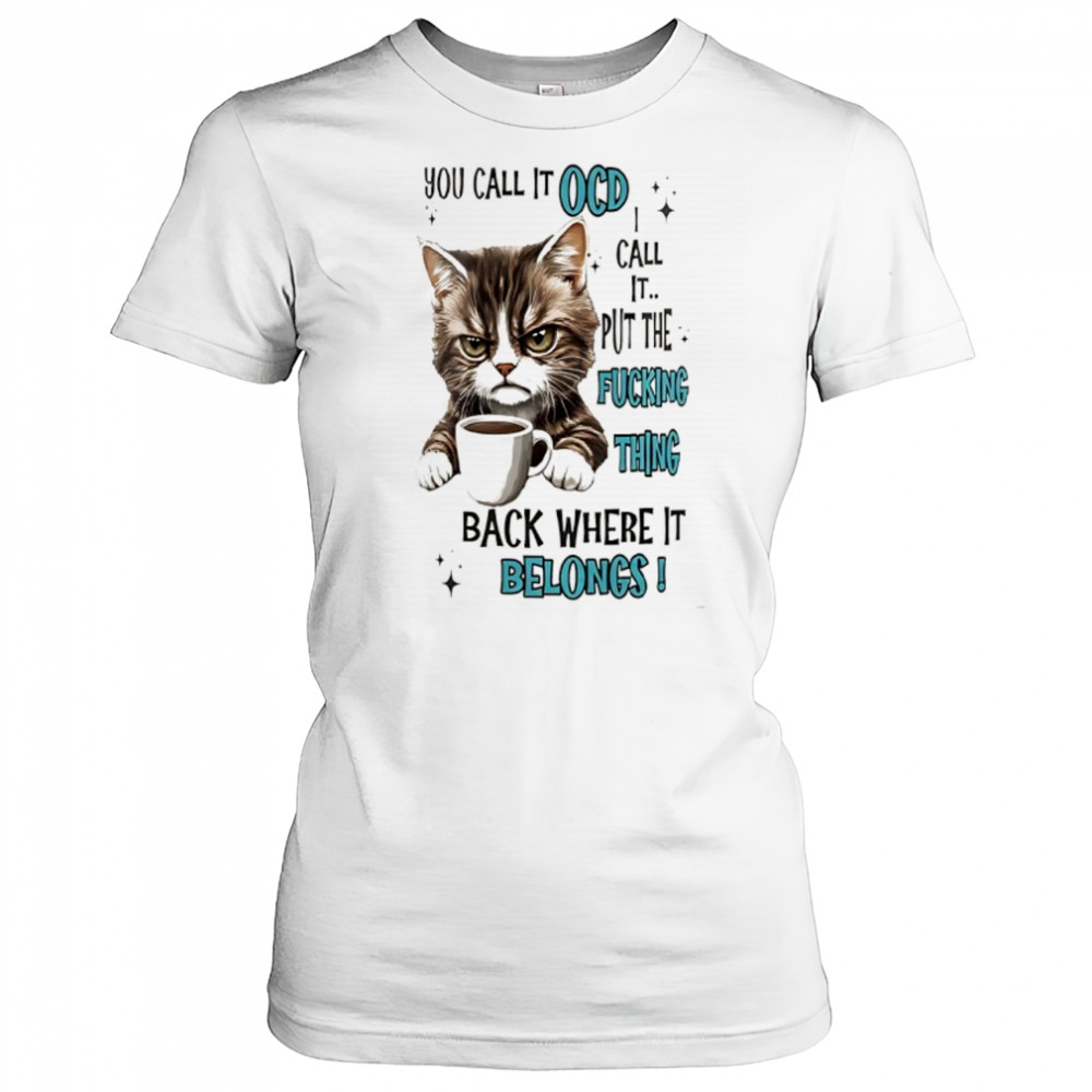 Cat you call it ocd I call it put the fucking thing back where it belongs shirt Women's T-shirt