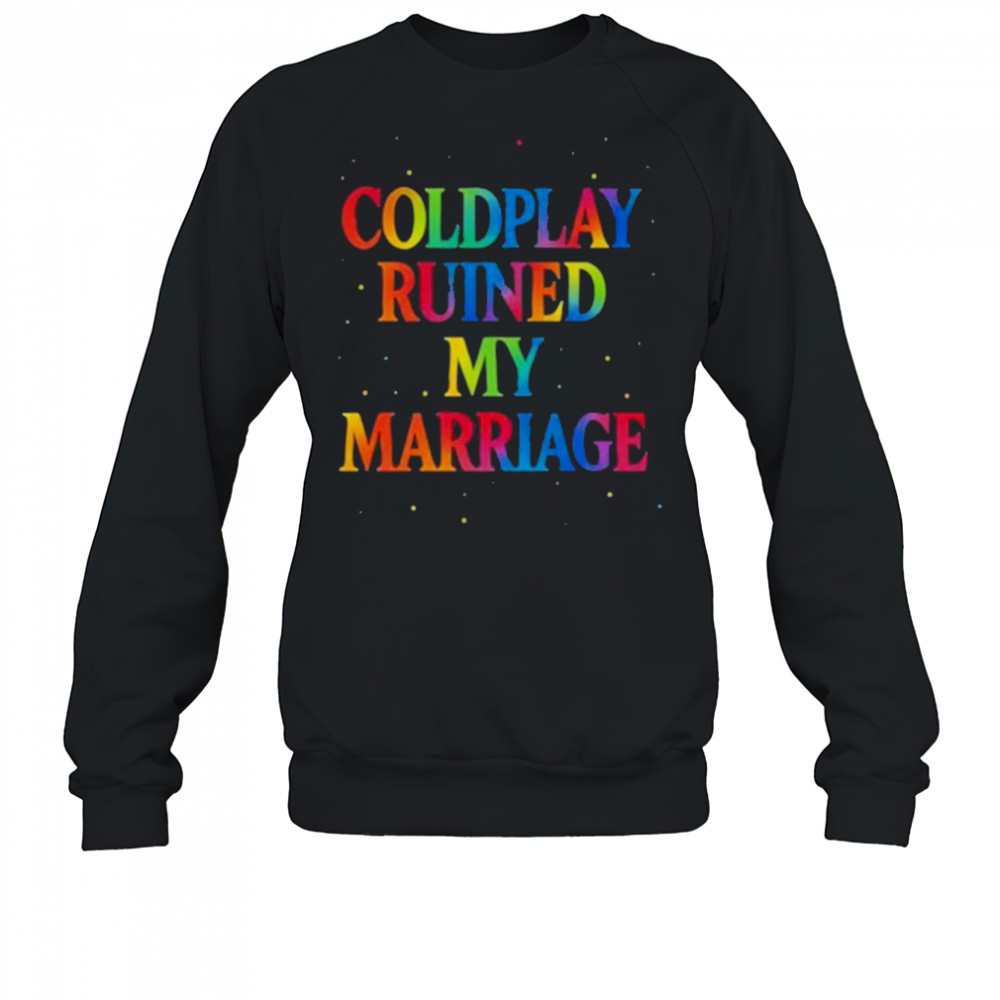Coldplay Ruined My Marriage T-Shirt Sweatshirt