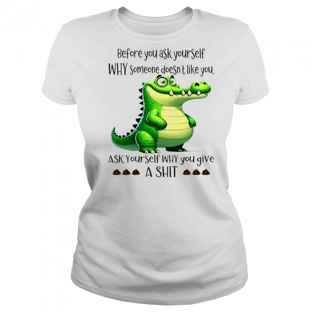 Crocodile before you ask yourself why someone doesn’t like you shirt Women's T-shirt