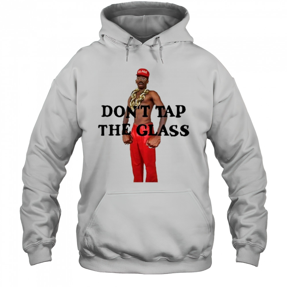 Don’t Tap The Glass T-Shirt Hoodie