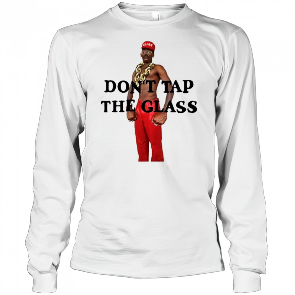 Don’t Tap The Glass T-Shirt Long Sleeved