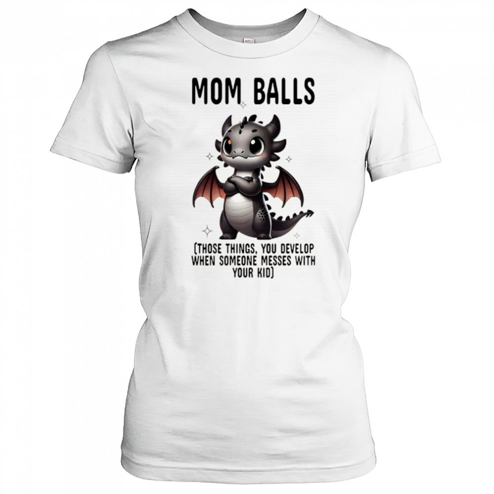 Dragon mom balls those things you develop when someone messes with your kid shirt Women's T-shirt