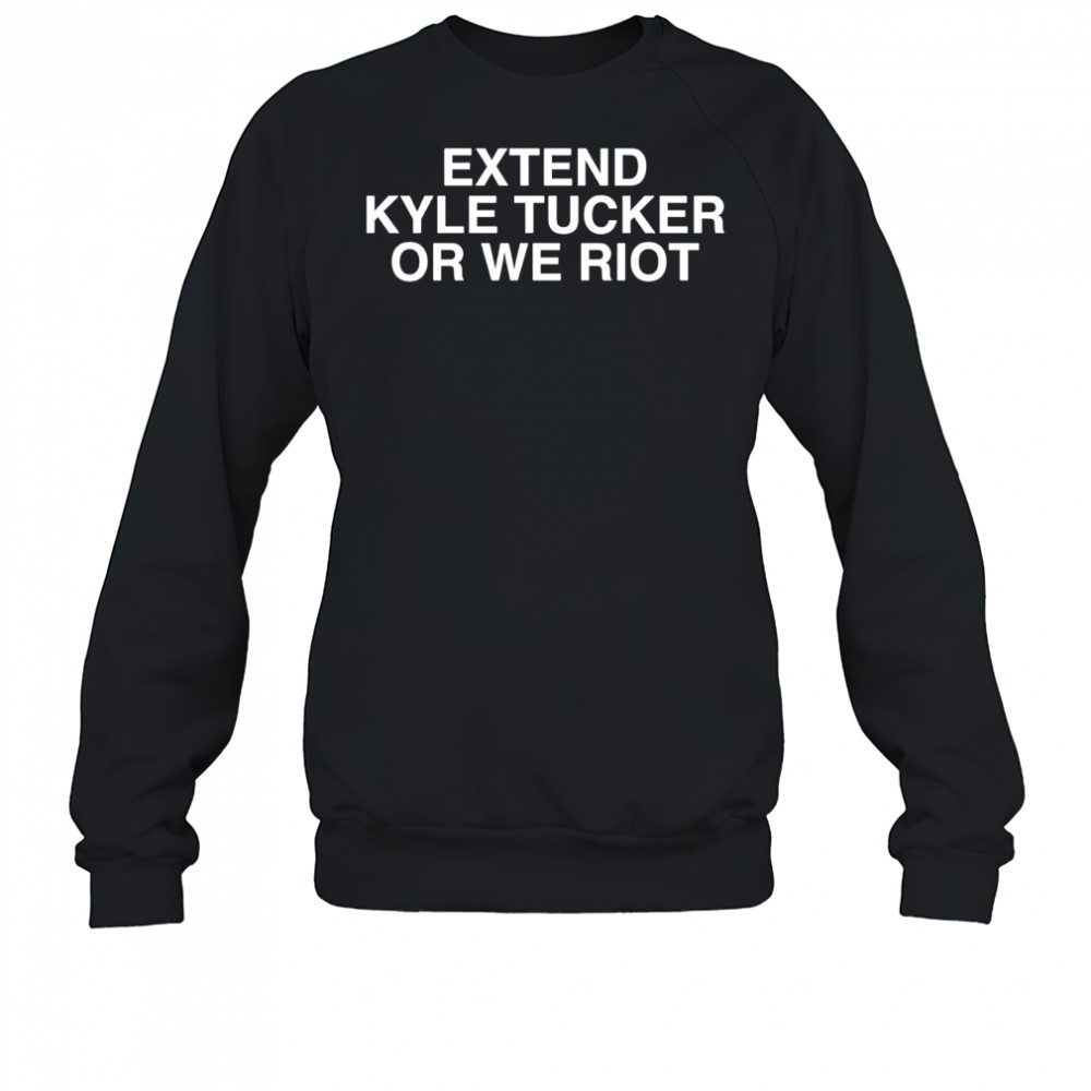 Extend Kyle Tucker Or We Riot shirt Sweatshirt