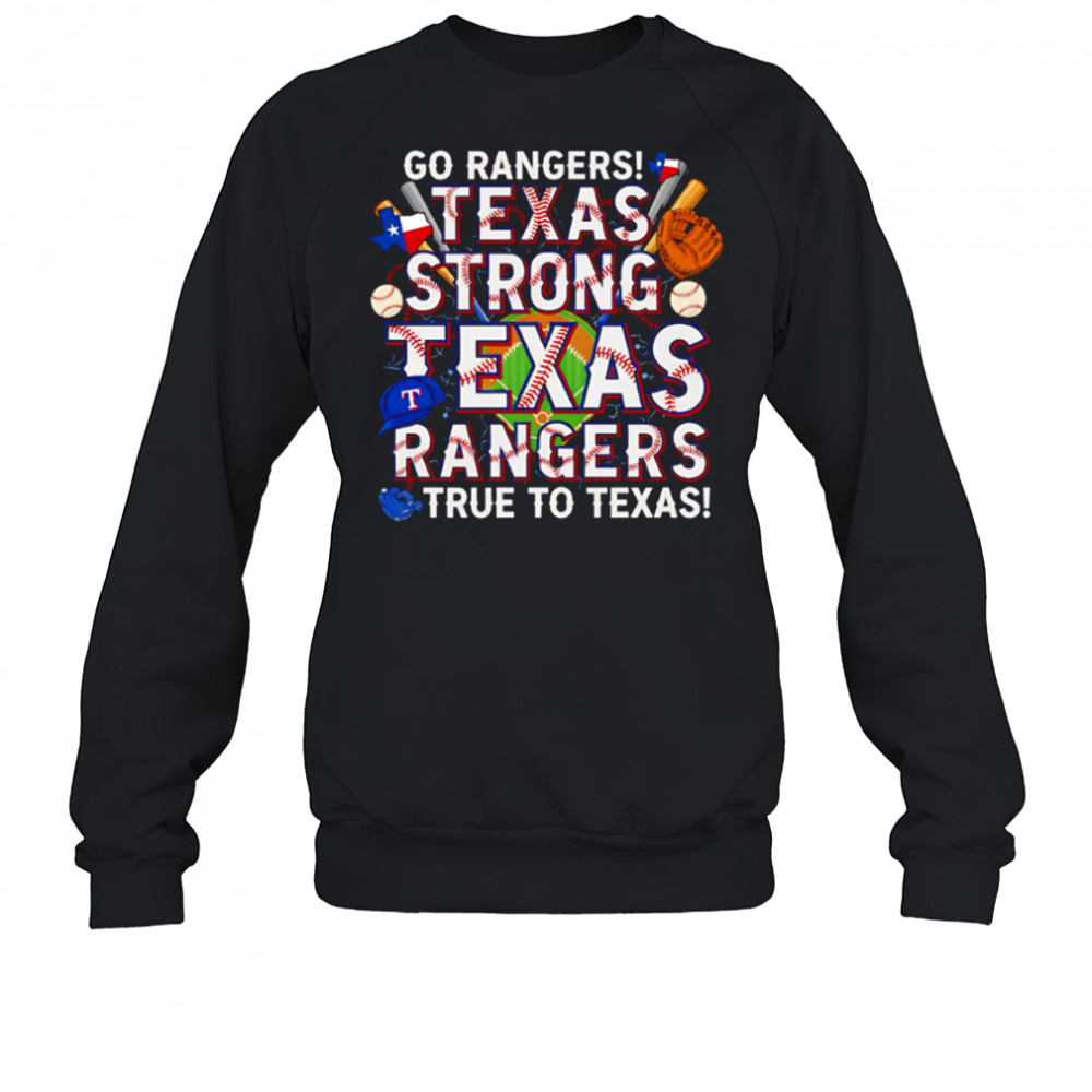 Go Rangers Texas Strong Texas Rangers True To Texas shirt Sweatshirt
