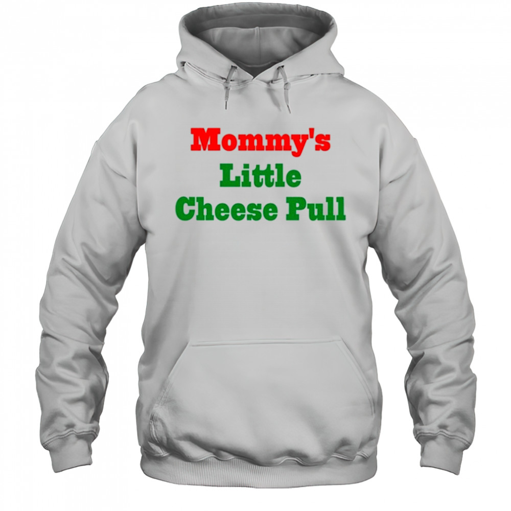 Mommy’s Little Cheese Pull T-Shirt Hoodie