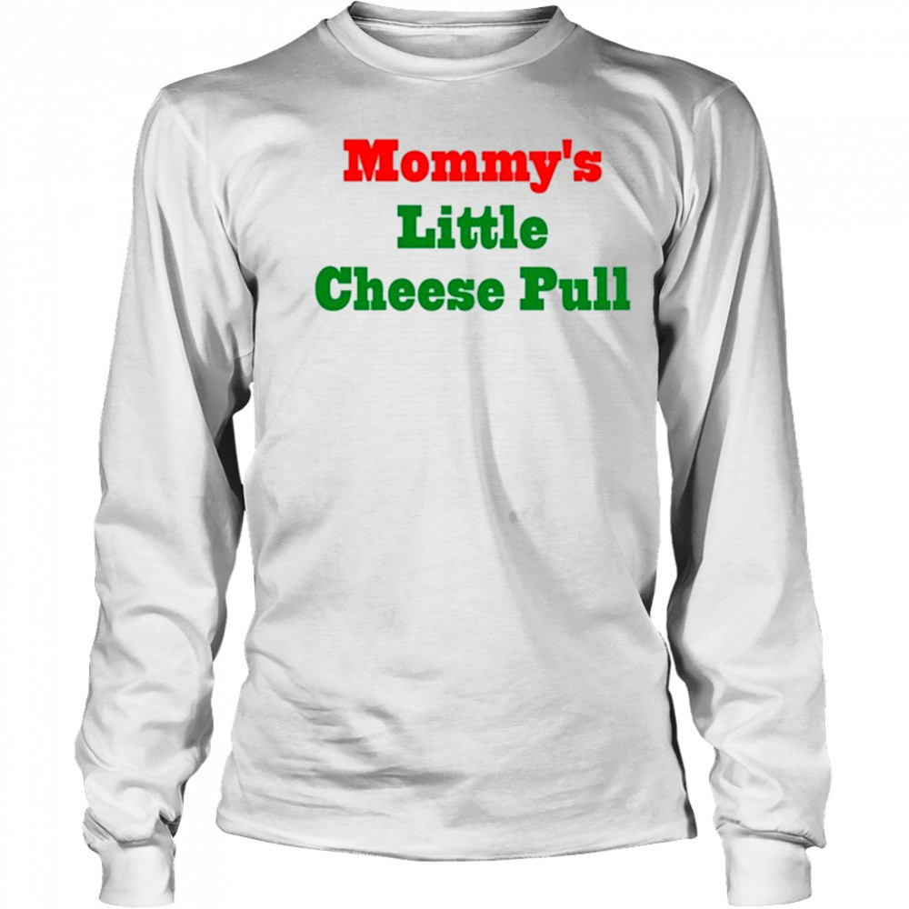 Mommy’s Little Cheese Pull T-Shirt Long Sleeved