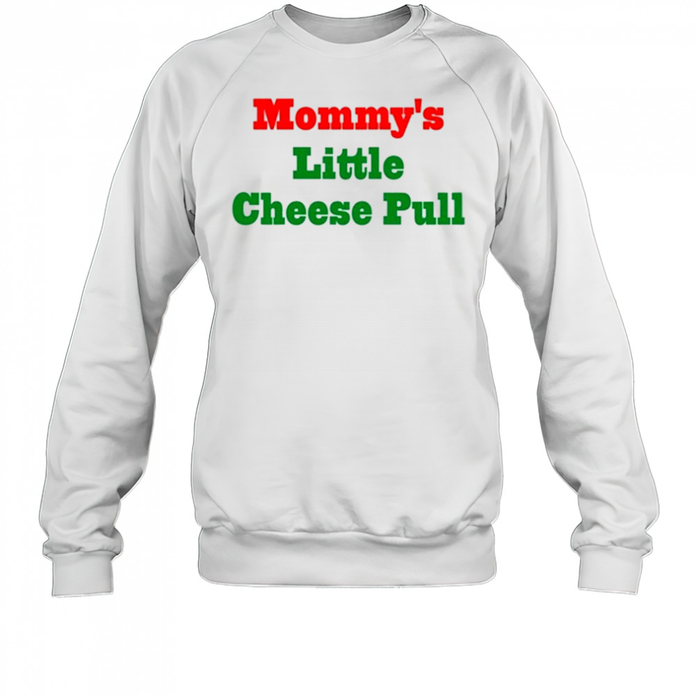 Mommy’s Little Cheese Pull T-Shirt Sweatshirt